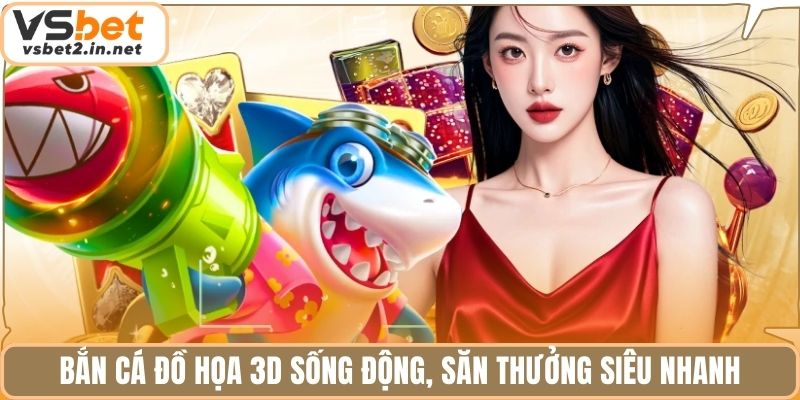 Bắn cá đồ họa 3D sống động, săn thưởng siêu nhanh