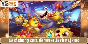Bắn Cá Xèng Tại Vsbet: Săn Thưởng Lớn Với Tỷ Lệ X1000