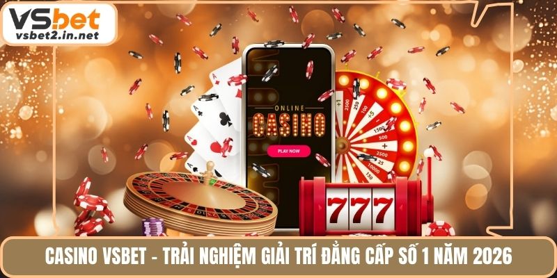 Casino Vsbet - Trải Nghiệm Giải Trí Đẳng Cấp Số 1 Năm 2026