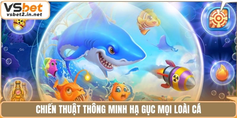 Chiến thuật thông minh hạ gục mọi loài cá.