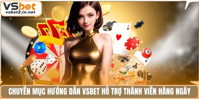 Chuyên mục hướng dẫn VSBET hỗ trợ thành viên hàng ngày