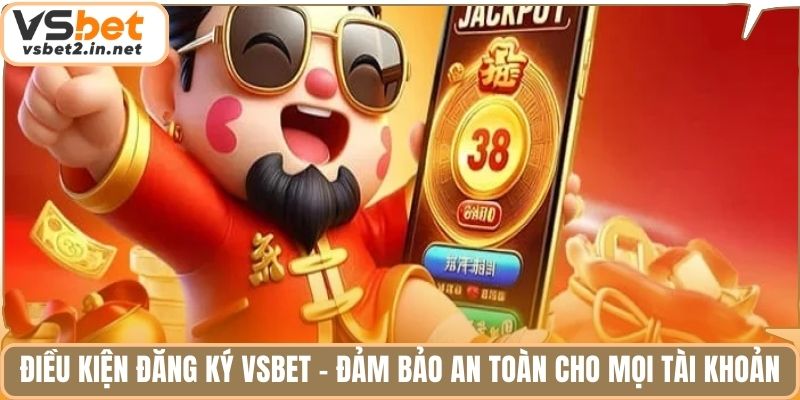 Điều kiện đăng ký Vsbet - Đảm bảo an toàn cho mọi tài khoản.