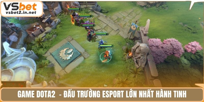 Game Dota2 - Đấu trường esport lớn nhất hành tinh.