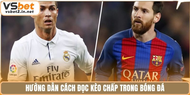 Hướng dẫn cách đọc kèo chấp trong bóng đá