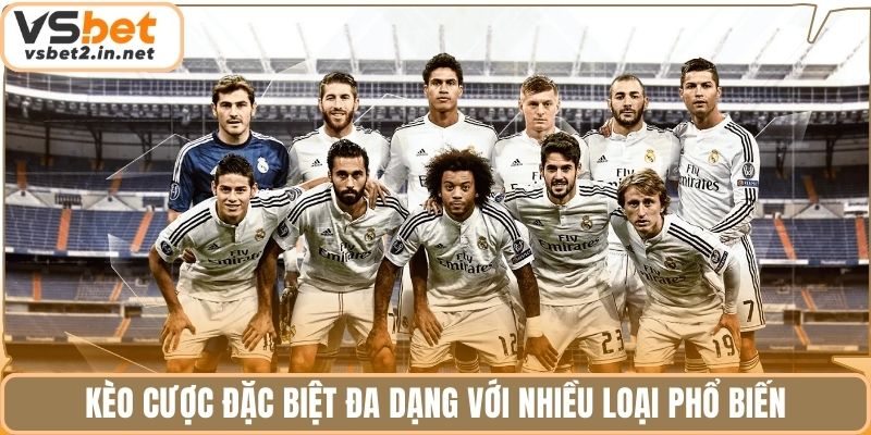 Kèo cược đặc biệt đa dạng với nhiều loại phổ biến