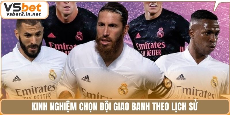 Kinh nghiệm chọn đội giao banh theo lịch sử