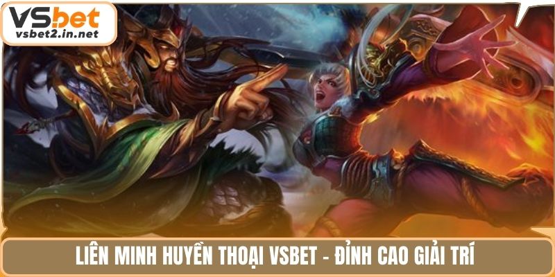 Liên minh huyền thoại Vsbet - Đỉnh cao giải trí