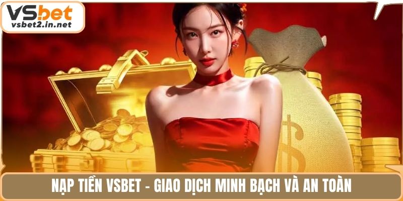 Nạp tiền Vsbet - giao dịch minh bạch và an toàn.