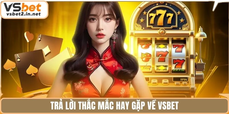 Trả lời thắc mắc hay gặp về vsbet